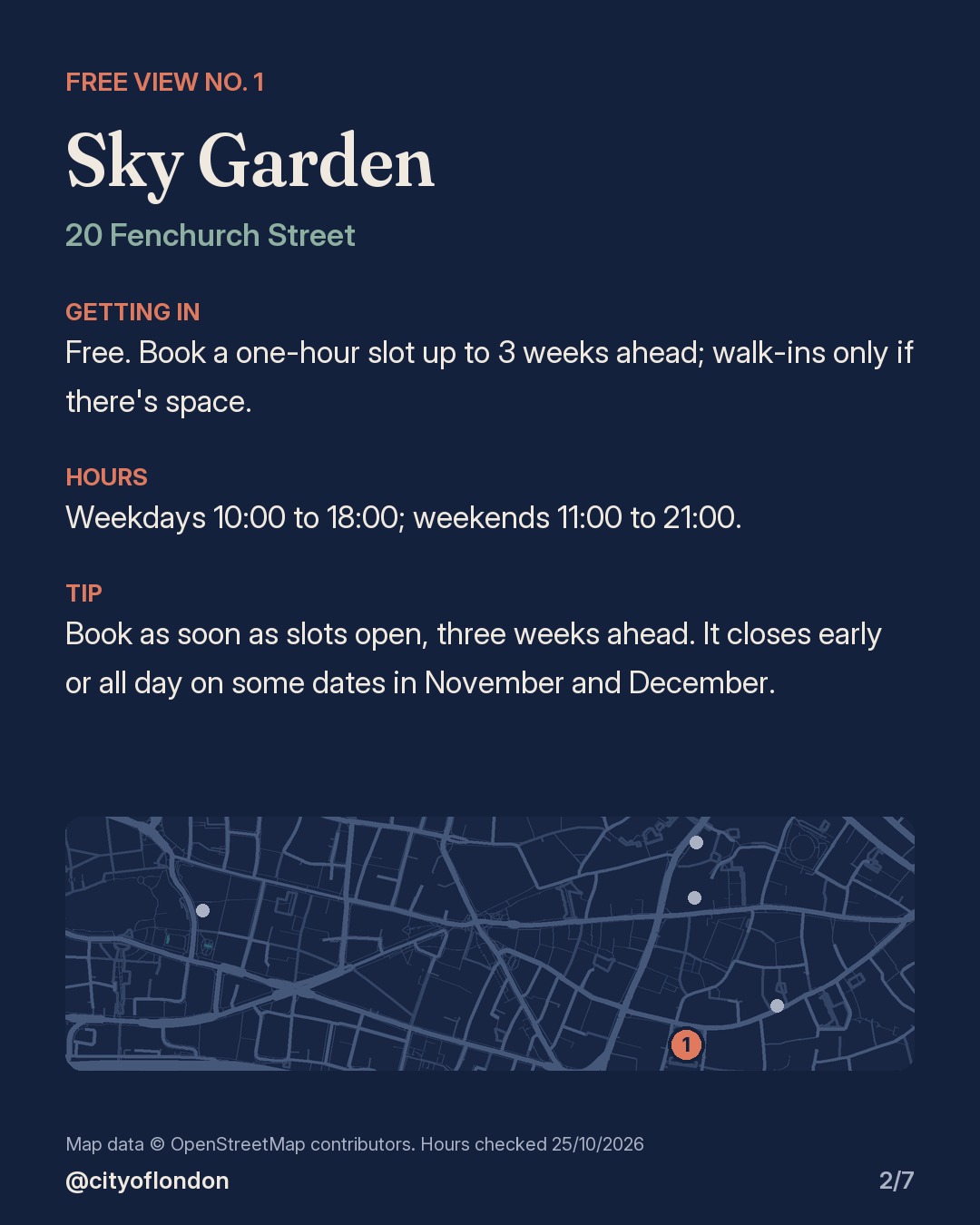 Sky Garden, 20 Fenchurch Street: free one-hour slot booked up to 3 weeks ahead; weekdays 10:00 to 18:00, weekends 11:00 to 21:00.