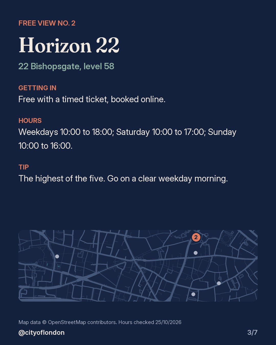 Horizon 22, 22 Bishopsgate, level 58: free timed tickets; weekdays 10:00 to 18:00, Saturday 10:00 to 17:00, Sunday 10:00 to 16:00.