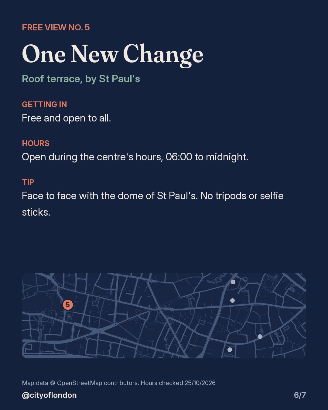 One New Change roof terrace by St Paul's: free and open to all during centre hours, 06:00 to midnight; no tripods or selfie sticks.